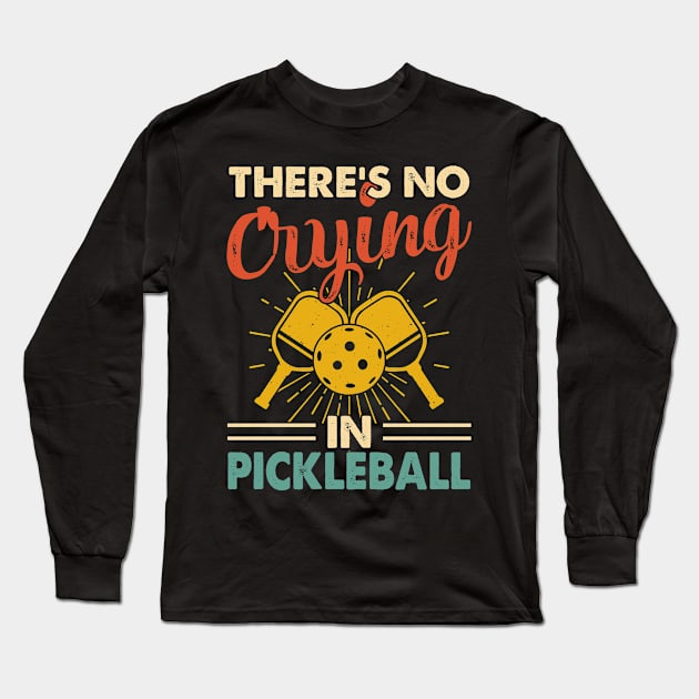 Funny Pickleball Player, There's No Crying In Pickleball Long Sleeve T-Shirt by Shrtitude